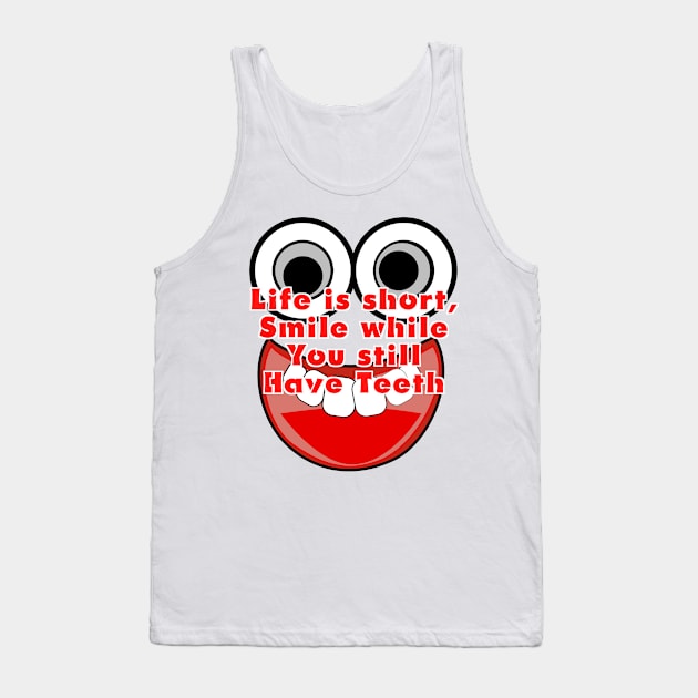 Life is short, smile while you have teeth Tank Top by Grafititee